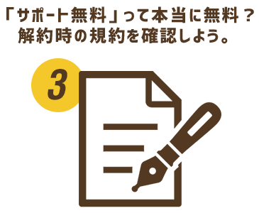 「サポート無料」って本当に無料？解約時の規約を確認しよう。