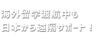 留学渡航中も日本から遠隔サポート!